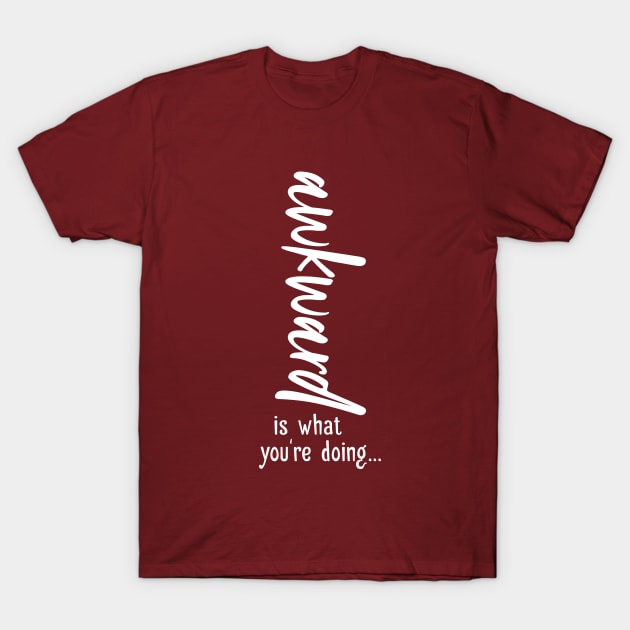 Awkard Is What You're Doing T-Shirt by orangeartista